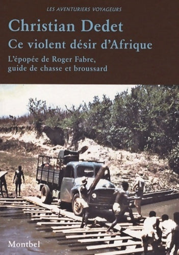 Livrenpoche : Ce violent désir d'Afrique - Christian Dedet - Livre