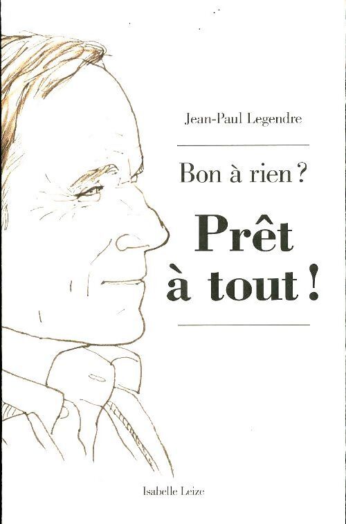 Bon à rien ? Prêt à tout !  - Jean-Paul Legendre - Livre