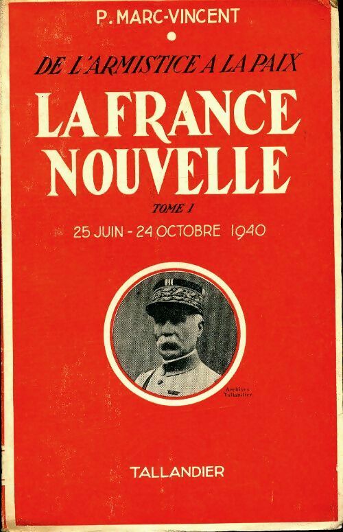 La France nouvelle Tome I : 25 juin-24 octobre 1940 - P Marc-Vincent -  Tallandier - Livre