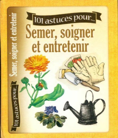 Livrenpoche : 101 astuces pour...Semer, soigner et entretenir - Laurent Vinet - Livre
