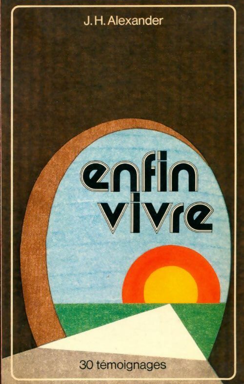 Livrenpoche : Enfin vivre. 30 témoignages - J. H. Alexander - Livre