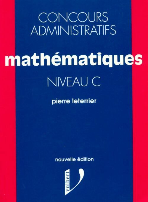 Concours administratifs niveau C : Mathématiques - Pierre Leterrier -  Concours - Livre