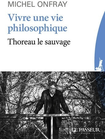 Livrenpoche : Vivre une vie philosophique - Thoreau le sauvage - Michel Onfray - Livre