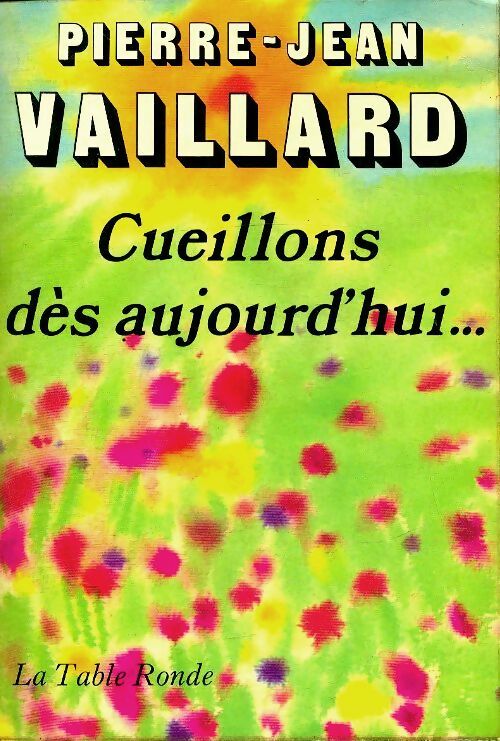 Cueillons dés aujourd'hui - Pierre-Jean Vaillard -  Table Ronde GF - Livre