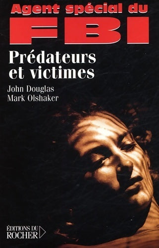Agent spécial du FBI : Prédateurs et victimes - John Douglas - Livre