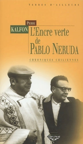 Livrenpoche : L'encre verte de Pablo Neruda : Chroniques chiliennes - Pierre Kalfon - Livre