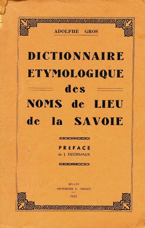 Dictionnaire étymologique des noms de lieu de la Savoie - Adolphe Gros -  Belley - Livre