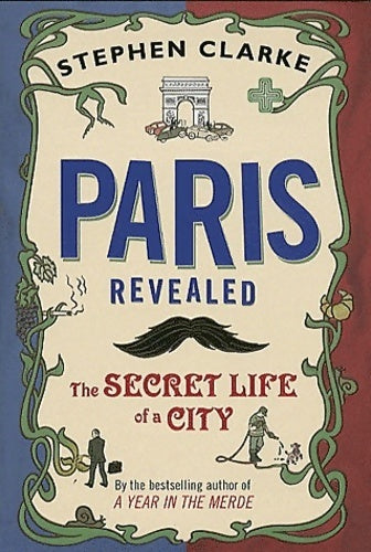 Livrenpoche : Paris revealed. The secret life of a city - Stephen Clarke - Livre