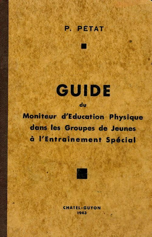 Livrenpoche : Guide du moniteur d'éducation physique dans les groupes de jeunes à l'entrainement spécial - P Petat - Livre