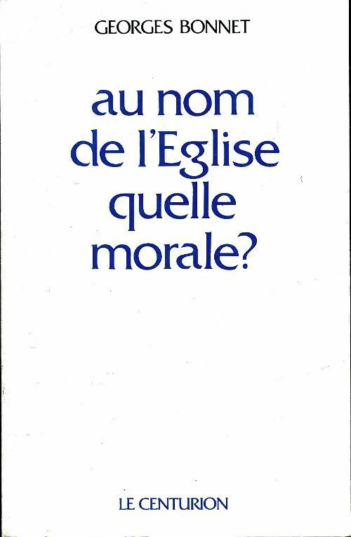 Au nom de l'église quelle morale ? - Georges Bonnet -  Centurion GF - Livre
