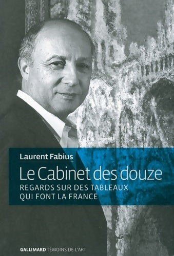 Le cabinet des douze : Regards sur des tableaux qui font la France - Laurent Fabius -  Témoins de l'art - Livre
