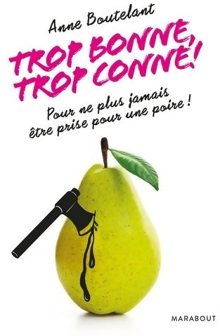 Livrenpoche : Trop bonne, trop conne ! Pour ne plus jamais être prise pour une poire ! - Anne Bousselet - Livre