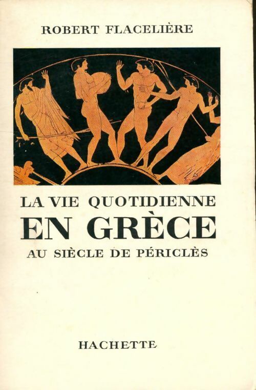 Livrenpoche : La vie quotidienne en Grèce au siècle de Périclès - Robert Flacelière - Livre