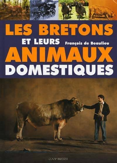 Les bretons et leurs animaux domestiques - François De Beaulieu - Livre