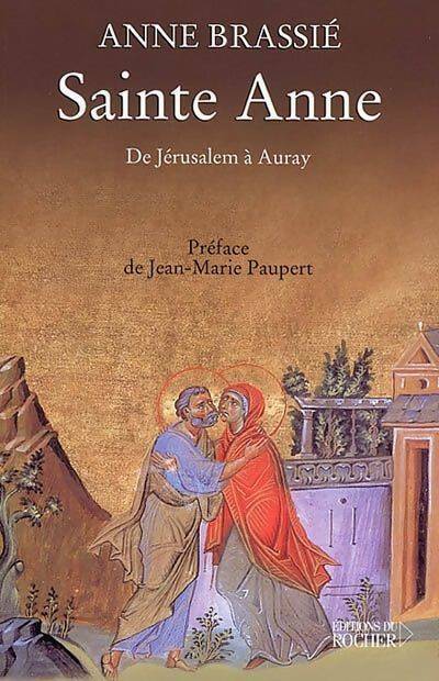 Sainte Anne. De Jérusalem à Auray - Anne Brassié -  Rocher GF - Livre