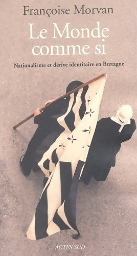 Livrenpoche : Le monde comme si. Nationalisme et dérive identitaire en Bretagne - Françoise Morvan - Livre