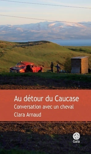 Au détour du caucase. Conversation avec un cheval - Clara Arnaud - Livre