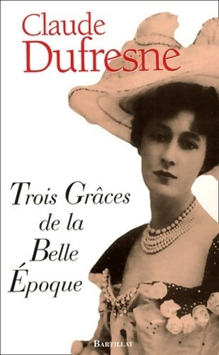 Trois grâces de la belle époque - Claude Dufresne - Livre
