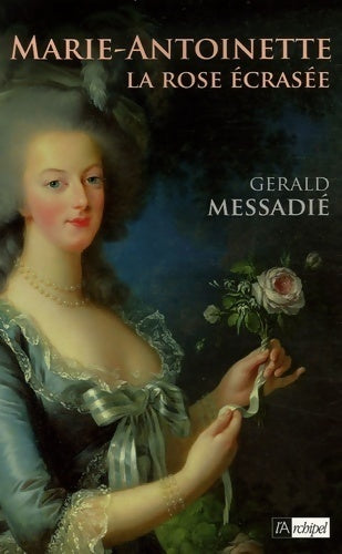 Marie-Antoinette, la rose écrasée - Gérald Messadié -  L'archipel GF - Livre