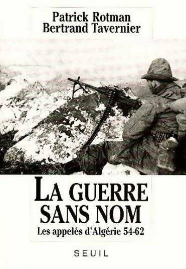 Livrenpoche : La guerre sans nom. Les appelés d'Algérie 54-62 - Patrick Rotman, Bertrand Tavernier - Livre