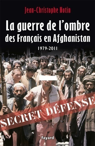 Livrenpoche : La guerre de l'ombre des français en Afghanistan : 1979-2011 - Jean-Christophe Notin - Livre
