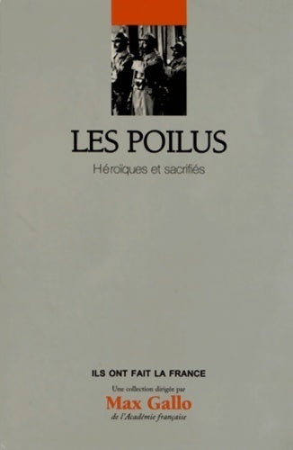 Les poilus. Héroïques et sacrifiés - Jean-Yves Le Naour -  Ils ont fait la France - Livre