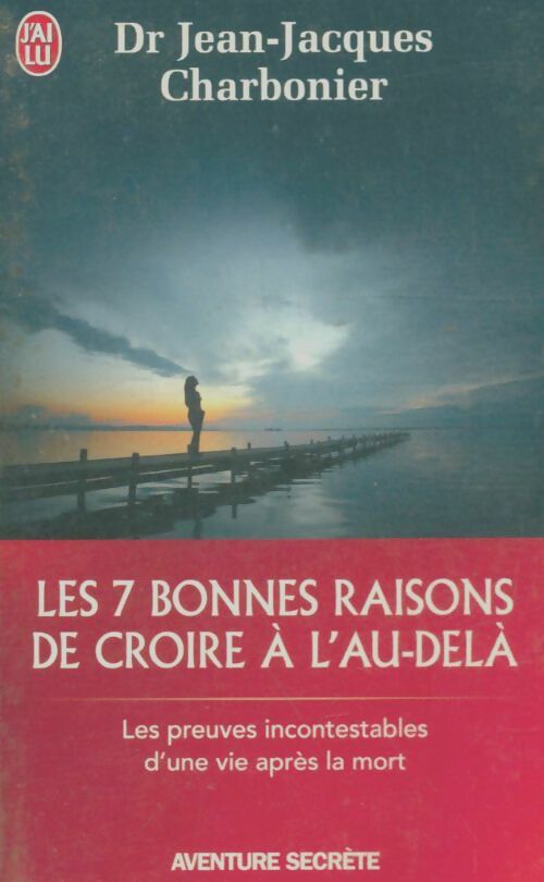 Livrenpoche : Les 7 bonnes raisons de croire à l'au-delà - Jean-Jacques Charbonier - Livre