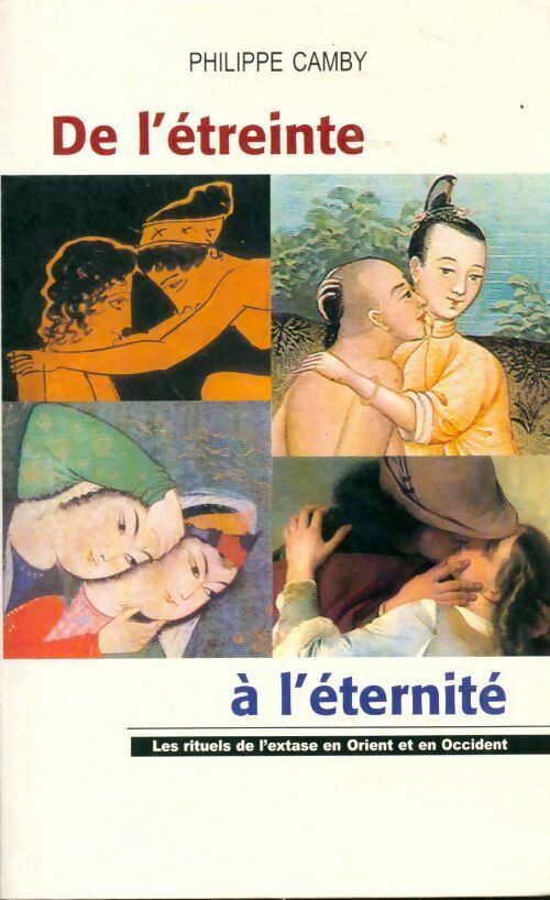 Livrenpoche : De l'étreinte à l'éternité : les rituels de l'extase en Orient et Occident - Philippe Camby - Livre