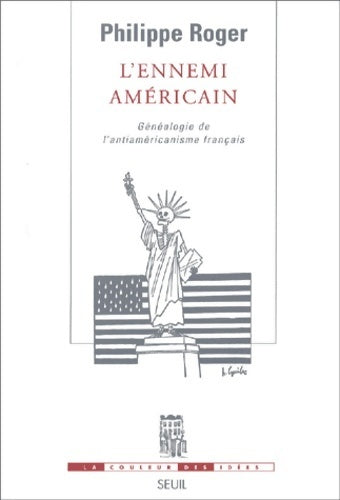 L'ennemi américain. Généalogie de l'antiaméricanisme français - Philippe Roger -  La couleur des idées - Livre