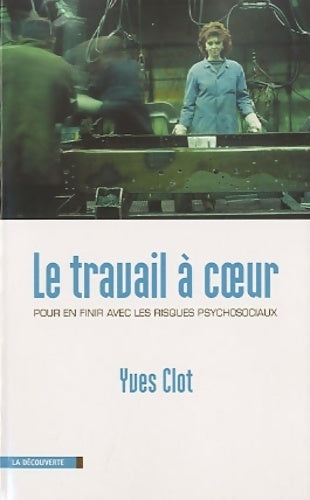 Livrenpoche : Le travail à coeur. Pour en finir avec les risques psychosociaux - Yves Clot - Livre
