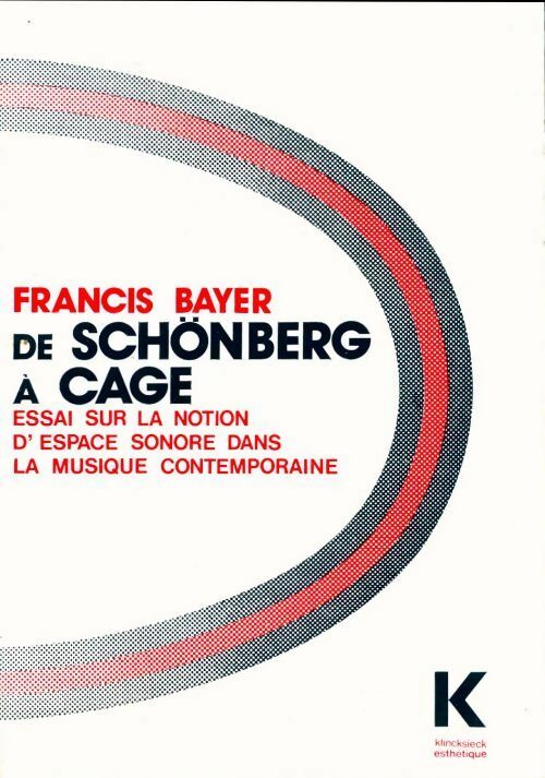 Livrenpoche : De Schönberg à Cage. Essai sur la notion d'espace sonore dans la musique contemporaine - Francis Bayer - Livre