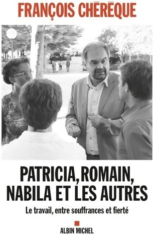 Livrenpoche : Patricia, Romain, Nabila et les autres. Le travail entre souffrances et fierté - François Chérèque - Livre