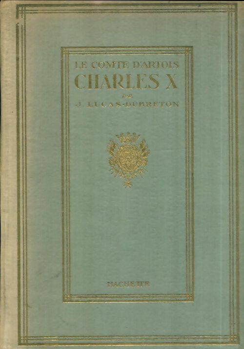 Livrenpoche : Comte d'Artois Charles X - J. Lucas-Dubreton - Livre
