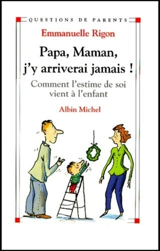 Livrenpoche : Papa, Maman, j'y arriverai jamais !Comment l'estime de soi vient à l'enfant - Emmanuelle Rigon - Livre