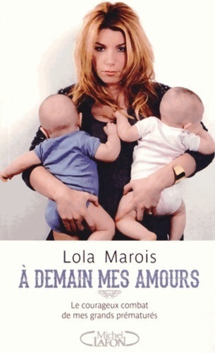 A demain mes amours. Le courageux combat de mes grands prématurés - Lola Marois - Livre