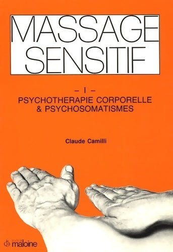 Massage sensitif Tome I : Psychothérapie corporelle et psychosomatismes - Claude Camilli - Livre