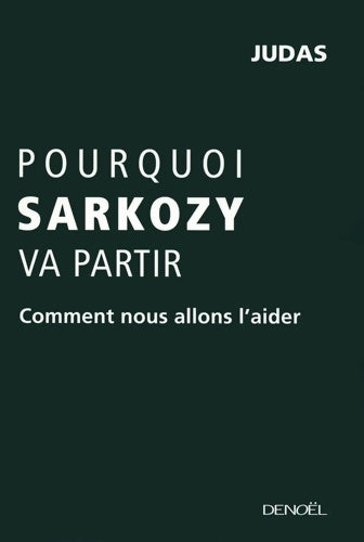 Pourquoi Sarkozy va partir. Comment nous allons l'aider - Judas -  Denoel GF - Livre