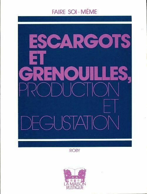 Livrenpoche : Escargots et Grenouilles, production et dégustation - Roby - Livre