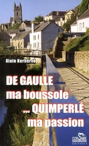 De Gaulle, ma boussole... Quimperlé ma passion - Alain Kerhervé - Livre