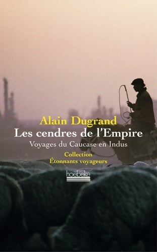 Les cendres de l'empire. Voyages du Caucase en Indus - Alain Dugrand -  Etonnants voyageurs - Livre