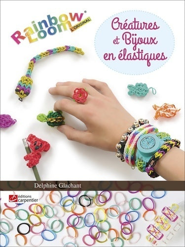 Bijoux en élastiques. Rainbow loom - Delphine Glachant -  Carpentier GF - Livre