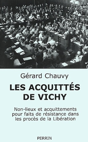 Les acquittés de Vichy. Non-lieux et acquittements pour faits de Résistance - Gérard Chauvy - Livre