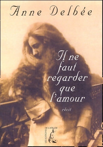 Livrenpoche : Il ne faut regarder que l'amour - Anne Delbée - Livre