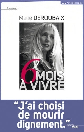 Livrenpoche : 6 Mois à vivre. J'ai choisi de mourir dignement. - Marie Deroubaix - Livre