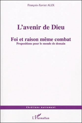 Livrenpoche : L'avenir de Dieu. Foi et raison même combat. Propositions pour le monde de demain - François-Xavier Alix - Livre