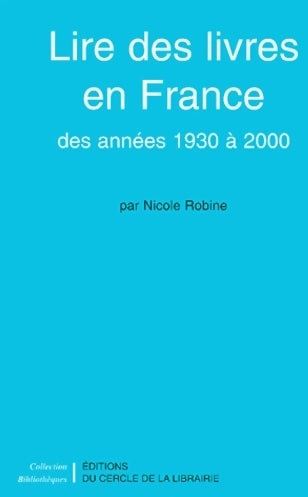 Lire des livres en France des années 1930 à 2000 - Nicole Robine -  Bibliothèques - Livre