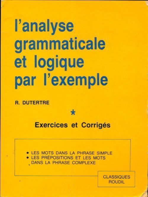 L'analyse grammaticale et logique par l'exemple. Exercices avec corrigés - R. Dutertre - Livre