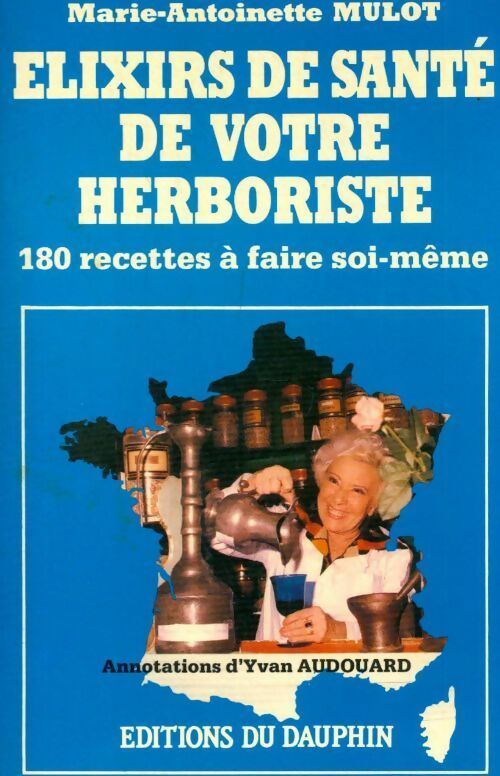 Livrenpoche : Elixirs de santé de votre herboriste. 180 recettes à faire soi-même - Marie-Antoinette Mulot - Livre