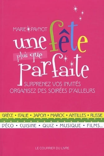 Livrenpoche : Une fête plus que parfaite. Surprenez vos invités organisez des soirées d'ailleurs - Marie Paynot - Livre