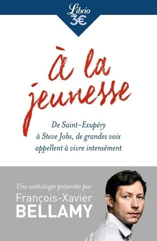 Livrenpoche : A la jeunesse. De Saint-Exupéry à Steve Jobs, de grandes voix appellent à vivre intensément - François-Xavier Bellamy - Livre